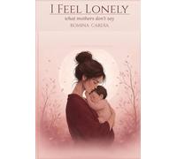 “I Feel Lonely”: (what mothers don’t say)