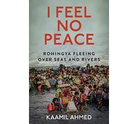 I Feel No Peace: Rohingya Fleeing Over Seas & Rivers