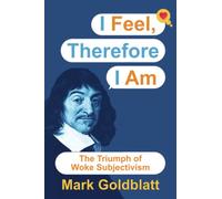 I Feel, Therefore I Am: The Triumph of Woke Subjectivism