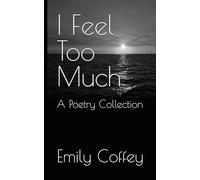 I Feel Too Much: A Poetry Collection