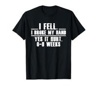 I Fell I Broke My Hand Yes It Hurts 6-8 Weeks - Broken Hand T-Shirt