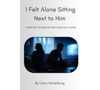 I Felt Alone Sitting Next to Him: A Memoir for Women Who Refuse to Settle