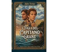 I Figli del Capitano Grant - Trilogia del Mare Volume 1: Restauro d'autore e regia testuale di Paolo Pettinato