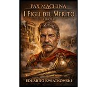I Figli del Merito: Pax Machina Libro II (Pax Machina: La Roma meritocratica)