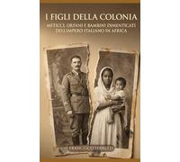 I Figli della Colonia: Meticci, orfani e bambini dimenticati dell’impero italiano in Africa