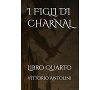 I FIGLI DI CHARNAL: Libro Quarto (Le Avventure degli Arcimaghi e dei Guerrieri di Qua'eh Vystra)