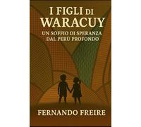 I FIGLI DI WARACUY: Un soffio di speranza dal Perù profundo (L’Universo di Waracuy)