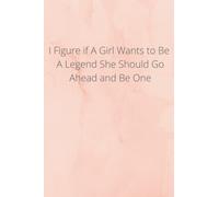 I Figure if A Girl Wants to Be A Legend She Should Go Ahead and Be One: Notebook journal to write in/ Great gift for women and girls