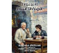 I filosofi della taverna: Chiacchiere da taverna sui massimi sistemi (Luce di Silicio)