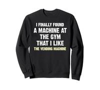 I finally found a machine at the gym Sweatshirt