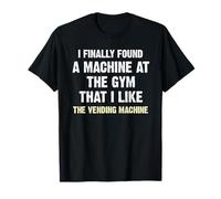 I Finally Found a Machine at the Gym T-Shirt
