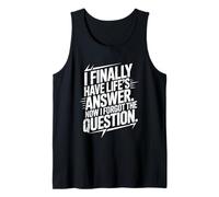 I Finally Have Life's Answer. Now I Forgot The Question. Tank Top