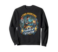 I Find Problems in the Current Situation - Electrician Humor Sweatshirt