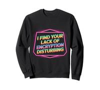 I Find Your Lack Of Encryption Disturbing Cybersecurity - Sweatshirt