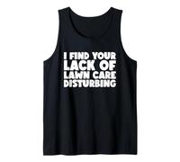 I Find Your Lack of Lawn Care Disturbing Tank Top