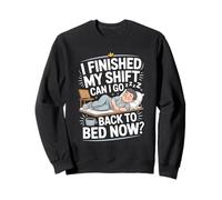 I Finished My Shift Can I Go Back To Bed Now Nurse Sweatshirt