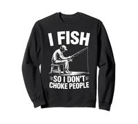I Fish So I Do Not Choke People Funny Sarcastic Fishing Sweatshirt