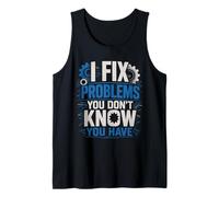 I Fix Problems You Don’t Know You Have Funny Mechanic Tank Top