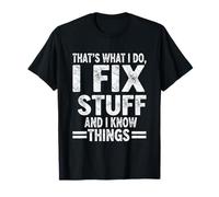 I Fix Stuff and I Know Things That What I Do T-Shirt