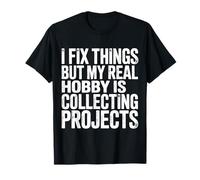 I Fix Stuff But I Really Collect Projects - T-Shirt