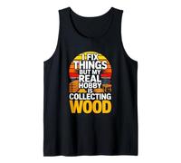 I Fix Things But My Real Hobby is Collecting Wood Carpenter Tank Top