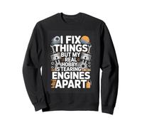 I Fix Things But My Real Hobby Is Tearing Engines Apart Sweatshirt