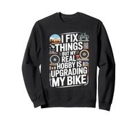 I Fix Things But My Real Hobby Is Upgrading My Bike Sweatshirt