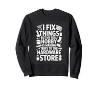 I Fix Things But My Real Hobby Trips To The Hardware Store Sweatshirt