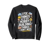 I Fix Things My Real Hobby Building Things I Dont Need Sweatshirt