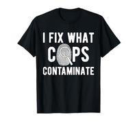 I Fix What Cops Contaminate Forensic Science T-Shirt