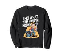 I Fix What Your Husband Broke Funny Handyman Repair Sweatshirt