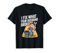 I Fix What Your Husband Broke Funny Handyman Repair T-Shirt