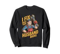 I Fix What Your Husband Broke Funny Handyman Sweatshirt