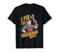 I Fix What Your Husband Broke Funny Handyman T-Shirt