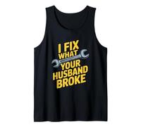 I Fix What Your Husband Broke Wrench Mechanic Handyman Humor Tank Top