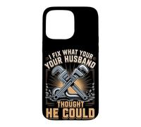 I Fix What Your Husband Thought He Could Plumber Case for iPhone 15 Pro Max
