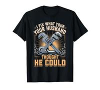 I Fix What Your Husband Thought He Could Plumber T-Shirt
