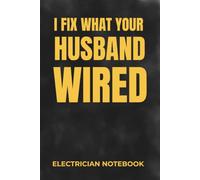 I Fix What Your Husband Wired: Electrician Notebook: Grid notebook for electricians, 120 pages