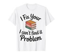 I Fix Your I Can't Find It Problem Funny Library Assistant T-Shirt