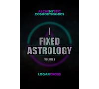 I Fixed Astrology: A Treatise on Alchemystic Cosmodynamics, Volume 1