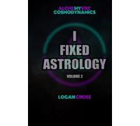 I Fixed Astrology: A Treatise on Alchemystic Cosmodynamics, Volume 2