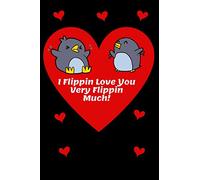 I Flippin Love You Very Flippin Much! | 120 Lined Pages Notebook | Cute Penguins Theme: Ideal Gift For Valentines Anniversary Or Special Occasion | Handy 6 x 9 size