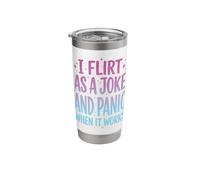 I Flirt As A Joke and Panic When It Works Stainless Steel Insulated Tumbler
