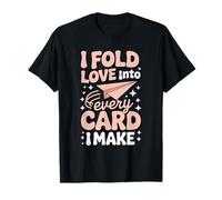 I Fold Love Into Every Card I Make T-Shirt