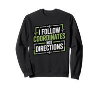 I Follow Coordinates Not Directions GPS Explorer Geocacher Sweatshirt