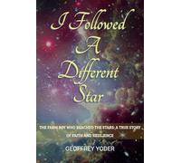 I Followed A Different Star: THE FARM BOY WHO REACHED THE STARS: A TRUE STORY OF FAITH AND RESILIENCE