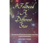 I Followed A Different Star: THE FARM BOY WHO REACHED THE STARS: A TRUE STORY OF FAITH AND RESILIENCE