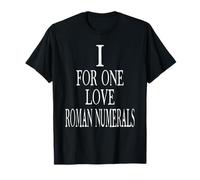 I For One Love Roman Numerals - Novelty Math Joke T-Shirt