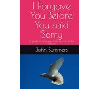 I Forgave You Before You said Sorry: A guide to forgiving others in order to be forgiven