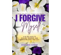 I Forgive Myself: A 40-Day Path to Healing, Growing, and Embracing Your True Self - A Dear God Prayer Journal for Women